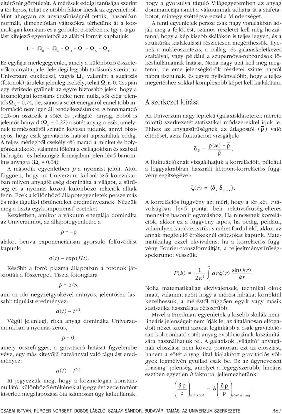 Így a tágulást kifejezô egyenletbôl az alábbi formát kaphatjuk: 1=Ω 0 = Ω b Ω d Ω r Ω Λ Ω k. Ez egyfajta mérlegegyenlet,amely a különbözô összetevôk arányát írja le.