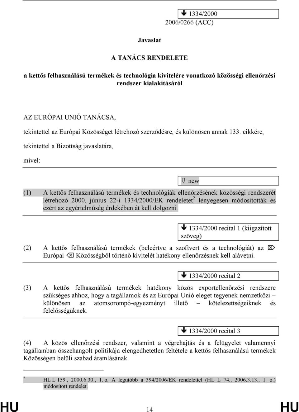 cikkére, tekintettel a Bizottság javaslatára, mivel: ò new (1) A kettős felhasználású termékek és technológiák ellenőrzésének közösségi rendszerét létrehozó 2000.