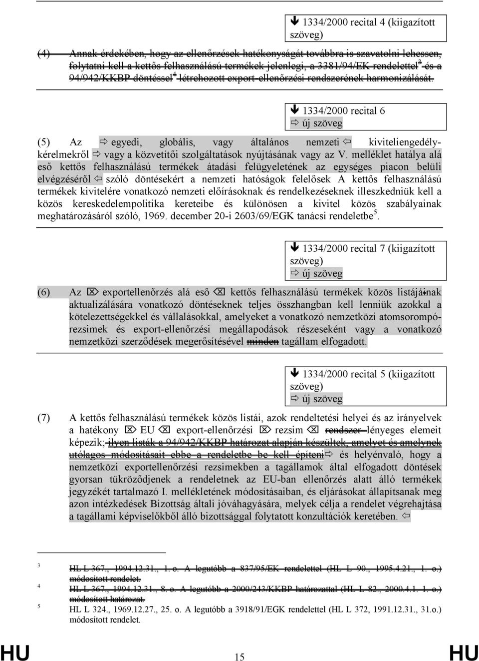 ê 1334/2000 recital 6 ð új szöveg (5) Az ð egyedi, globális, vagy általános nemzetiï kiviteliengedélykérelmekrőlð vagy a közvetítői szolgáltatások nyújtásának vagy az V.