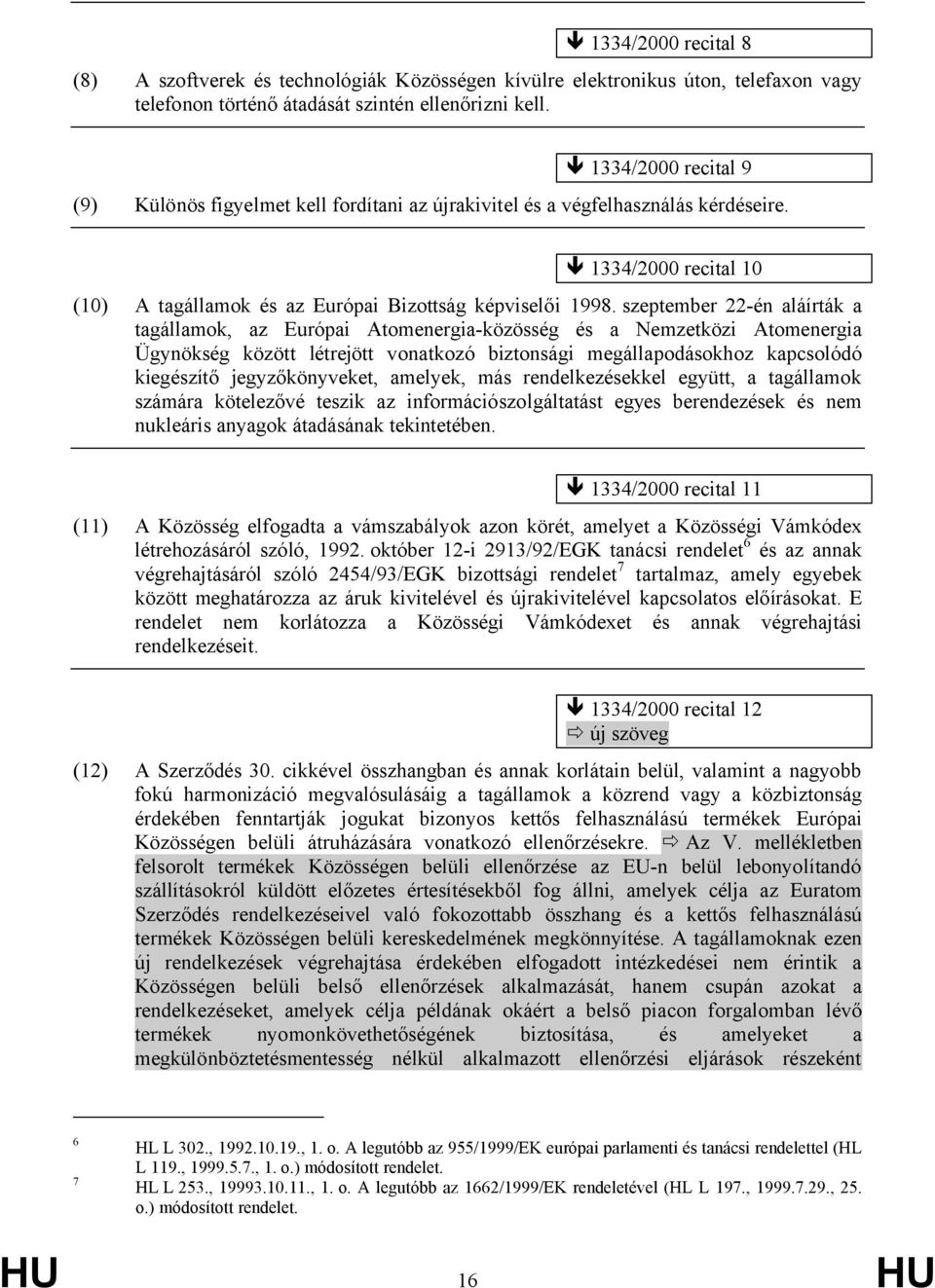 szeptember 22-én aláírták a tagállamok, az Európai Atomenergia-közösség és a Nemzetközi Atomenergia Ügynökség között létrejött vonatkozó biztonsági megállapodásokhoz kapcsolódó kiegészítő