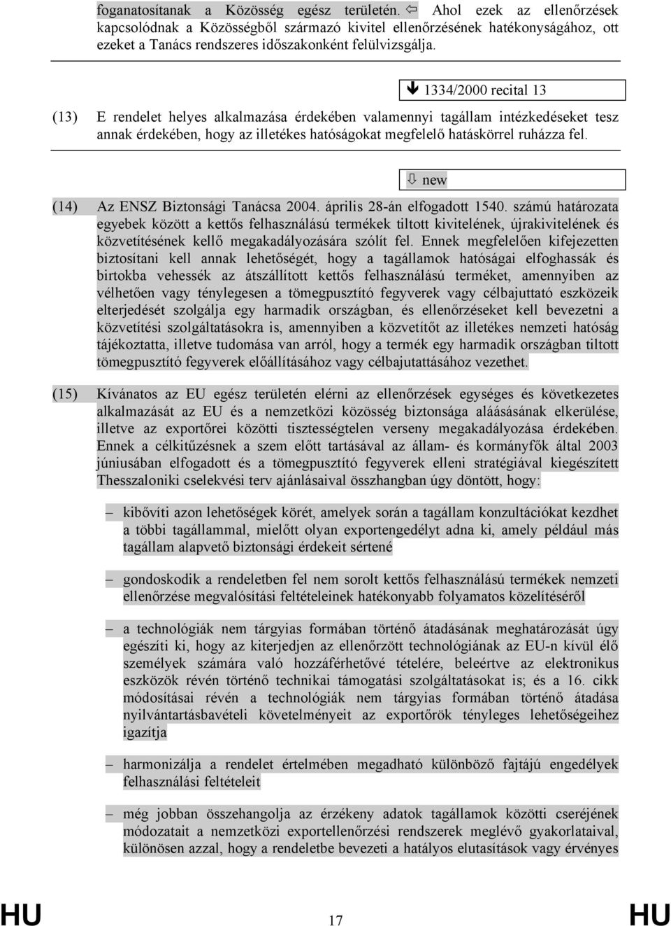 ê 1334/2000 recital 13 (13) E rendelet helyes alkalmazása érdekében valamennyi tagállam intézkedéseket tesz annak érdekében, hogy az illetékes hatóságokat megfelelő hatáskörrel ruházza fel.