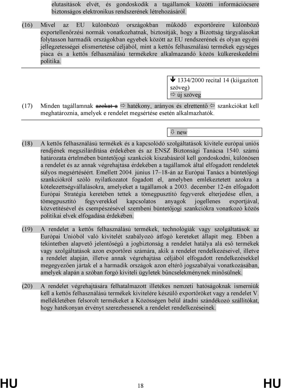 között az EU rendszerének és olyan egyéni jellegzetességei elismertetése céljából, mint a kettős felhasználású termékek egységes piaca és a kettős felhasználású termékekre alkalmazandó közös