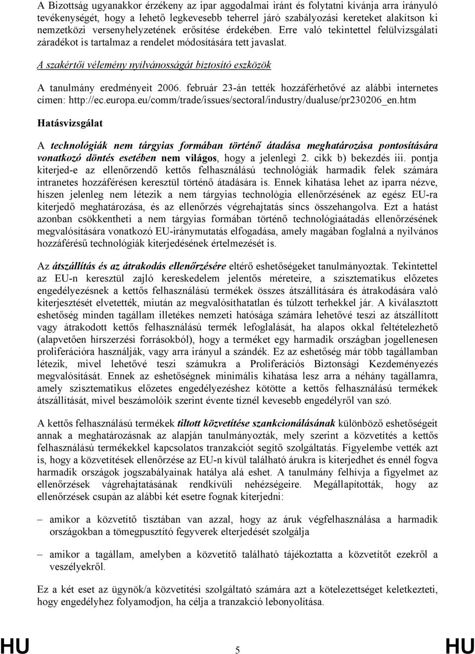 A szakértői vélemény nyilvánosságát biztosító eszközök A tanulmány eredményeit 2006. február 23-án tették hozzáférhetővé az alábbi internetes címen: http://ec.europa.