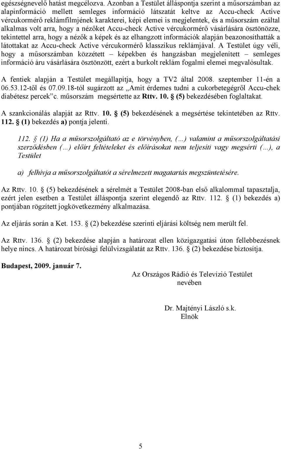 megjelentek, és a műsorszám ezáltal alkalmas volt arra, hogy a nézőket Accu-check Active vércukormérő vásárlására ösztönözze, tekintettel arra, hogy a nézők a képek és az elhangzott információk