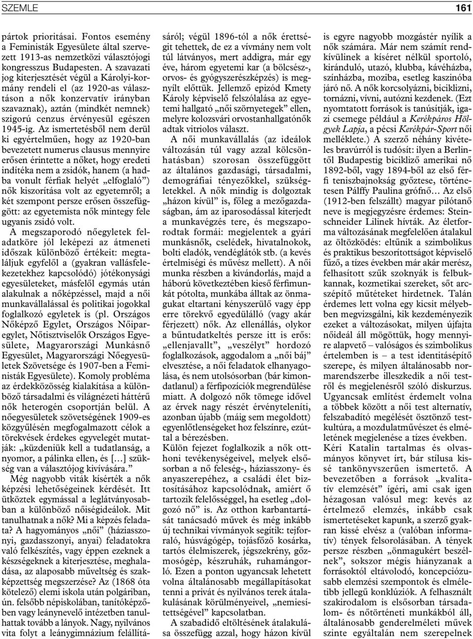 Az ismertetésbôl nem derül ki egyértelmûen, hogy az 1920-ban bevezetett numerus clausus mennyire erôsen érintette a nôket, hogy eredeti indítéka nem a zsidók, hanem (a hadba vonult férfiak helyét