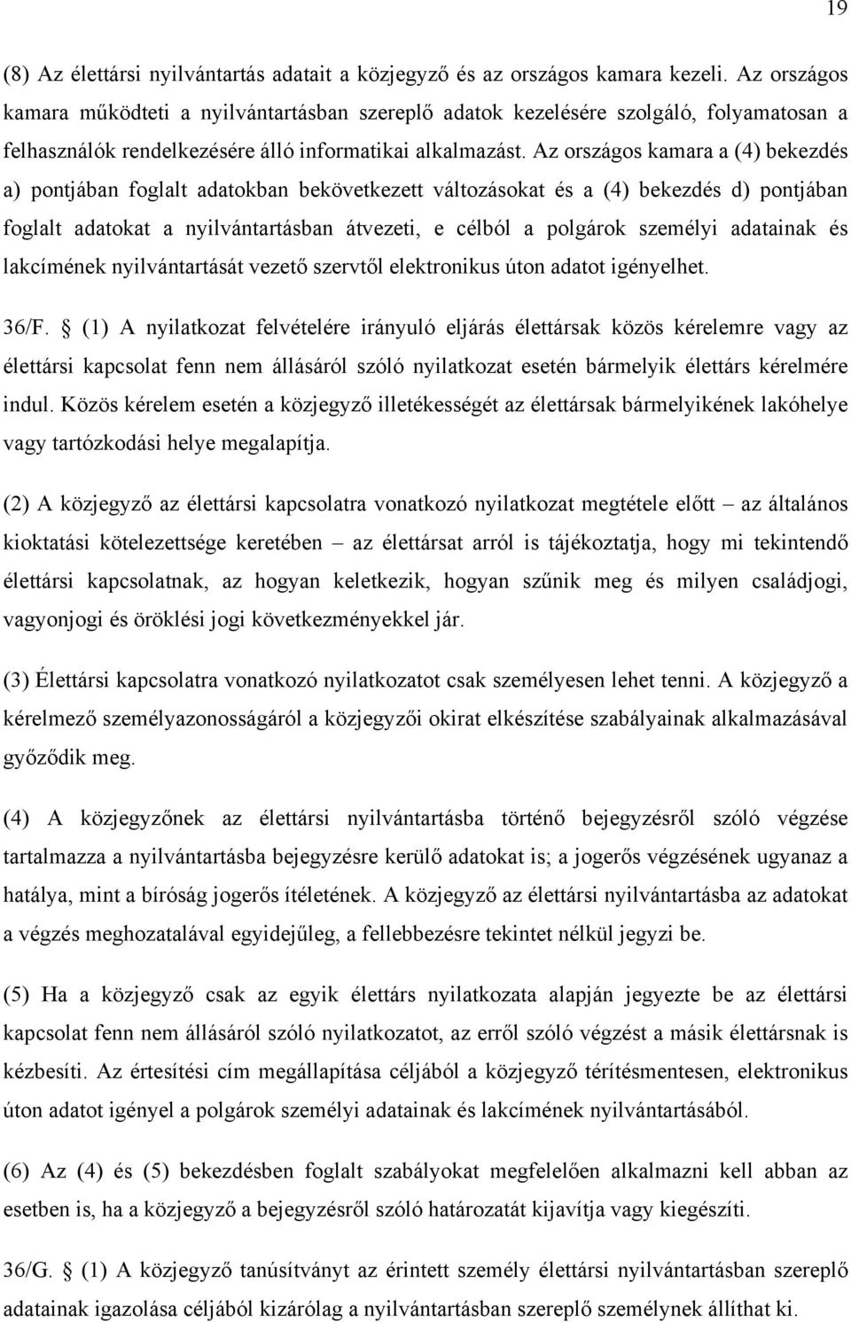 Az országos kamara a (4) bekezdés a) pontjában foglalt adatokban bekövetkezett változásokat és a (4) bekezdés d) pontjában foglalt adatokat a nyilvántartásban átvezeti, e célból a polgárok személyi