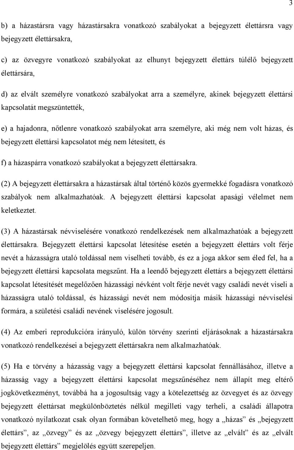 még nem volt házas, és bejegyzett élettársi kapcsolatot még nem létesített, és f) a házaspárra vonatkozó szabályokat a bejegyzett élettársakra.