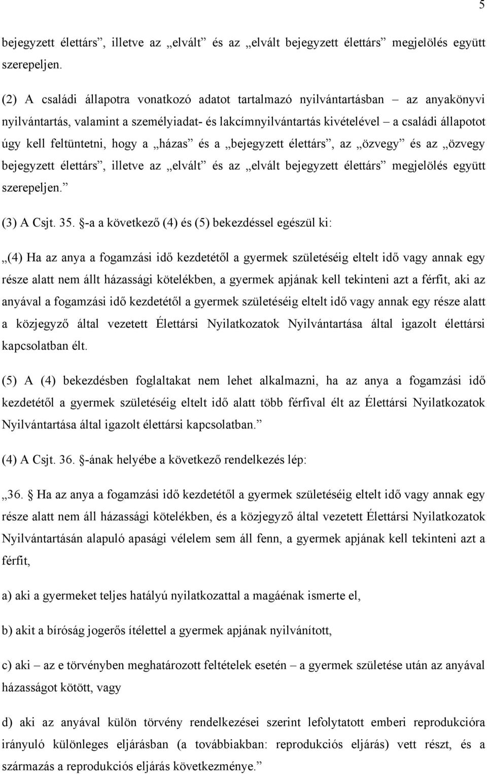 hogy a házas és a bejegyzett élettárs, az özvegy és az özvegy bejegyzett élettárs, illetve az elvált és az elvált bejegyzett élettárs megjelölés együtt szerepeljen. (3) A Csjt. 35.