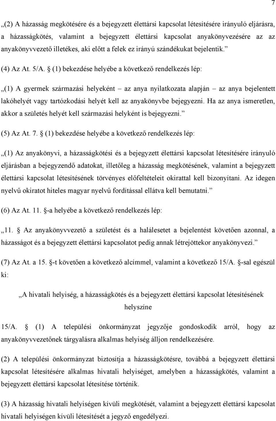 (1) bekezdése helyébe a következő rendelkezés lép: (1) A gyermek származási helyeként az anya nyilatkozata alapján az anya bejelentett lakóhelyét vagy tartózkodási helyét kell az anyakönyvbe