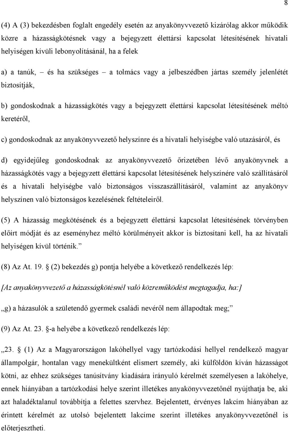 létesítésének méltó keretéről, c) gondoskodnak az anyakönyvvezető helyszínre és a hivatali helyiségbe való utazásáról, és d) egyidejűleg gondoskodnak az anyakönyvvezető őrizetében lévő anyakönyvnek a