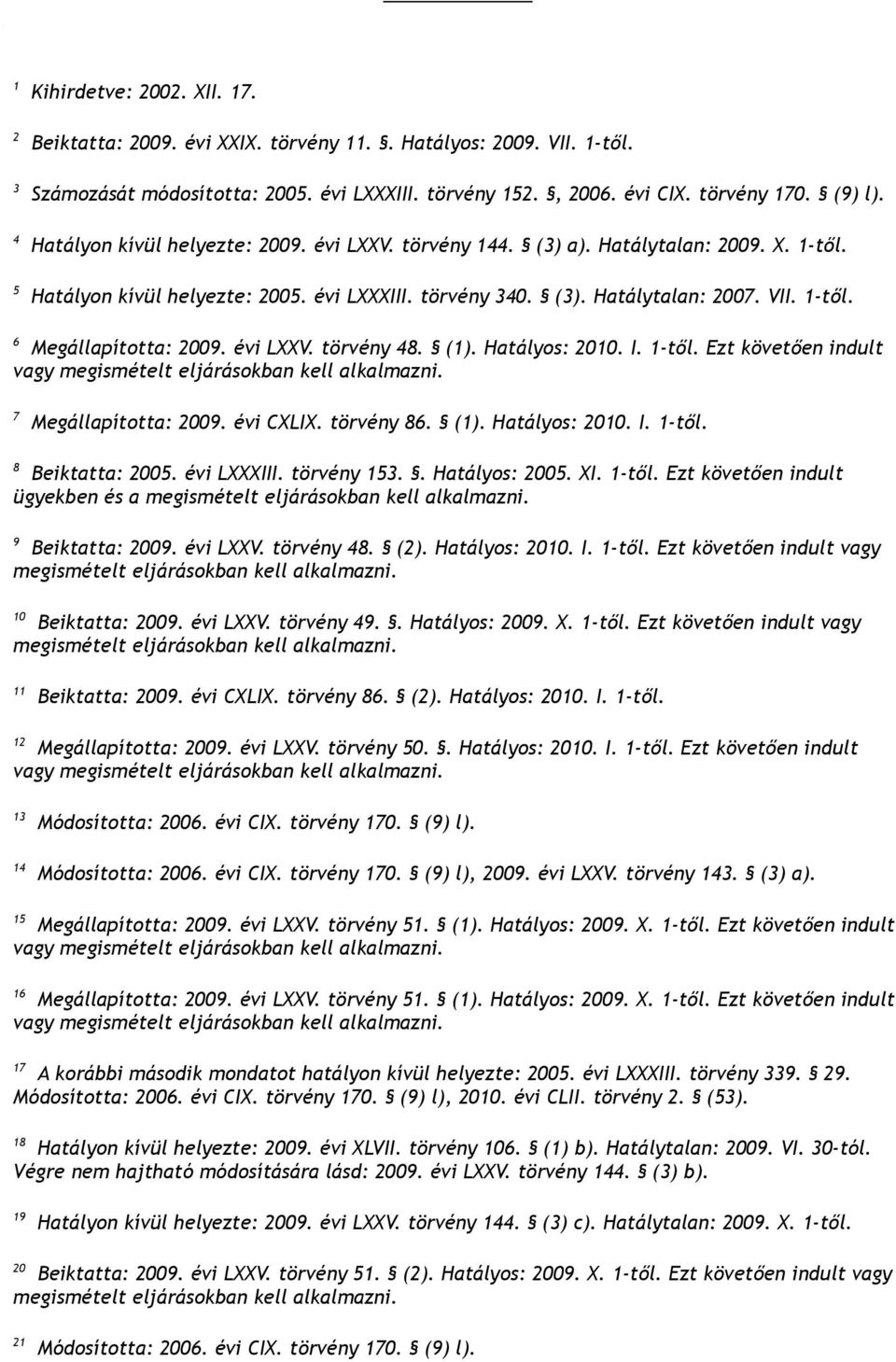 évi LXXV. törvény 48. (1). Hatályos: 2010. I. 1-től. Ezt követően indult 7 Megállapította: 2009. évi CXLIX. törvény 86. (1). Hatályos: 2010. I. 1-től. 8 Beiktatta: 2005. évi LXXXIII. törvény 153.