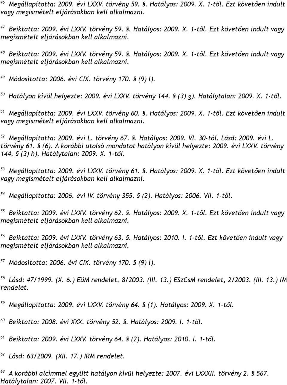 Hatálytalan: 2009. X. 1-től. 51 Megállapította: 2009. évi LXXV. törvény 60.. Hatályos: 2009. X. 1-től. Ezt követően indult 52 Megállapította: 2009. évi L. törvény 67.. Hatályos: 2009. VI. 30-tól.