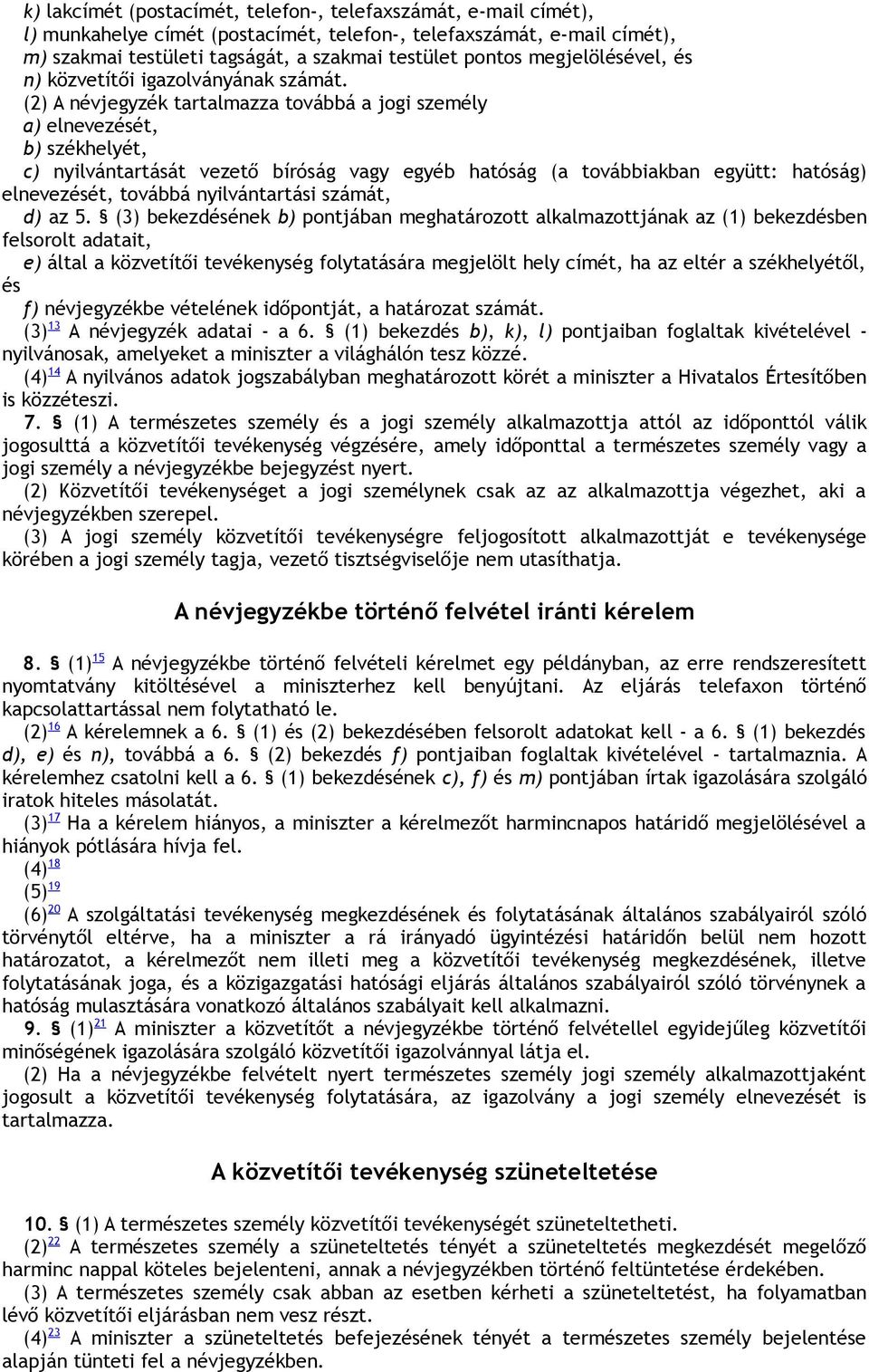 (2) A névjegyzék tartalmazza továbbá a jogi személy a) elnevezését, b) székhelyét, c) nyilvántartását vezető bíróság vagy egyéb hatóság (a továbbiakban együtt: hatóság) elnevezését, továbbá