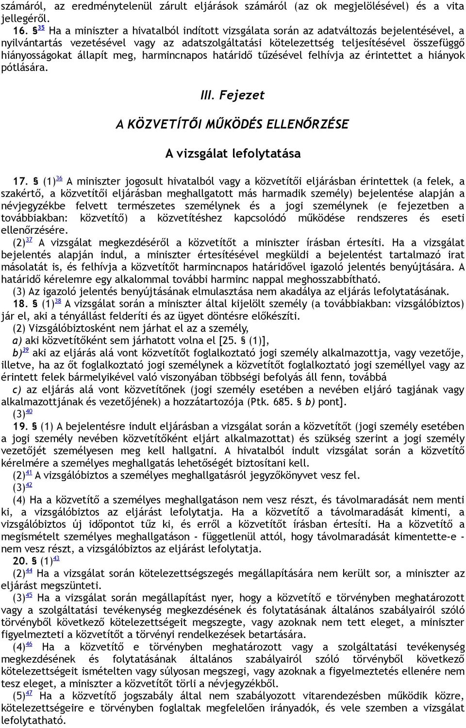 állapít meg, harmincnapos határidő tűzésével felhívja az érintettet a hiányok pótlására. III. Fejezet A KÖZVETÍTŐI MŰKÖDÉS ELLENŐRZÉSE A vizsgálat lefolytatása 17.