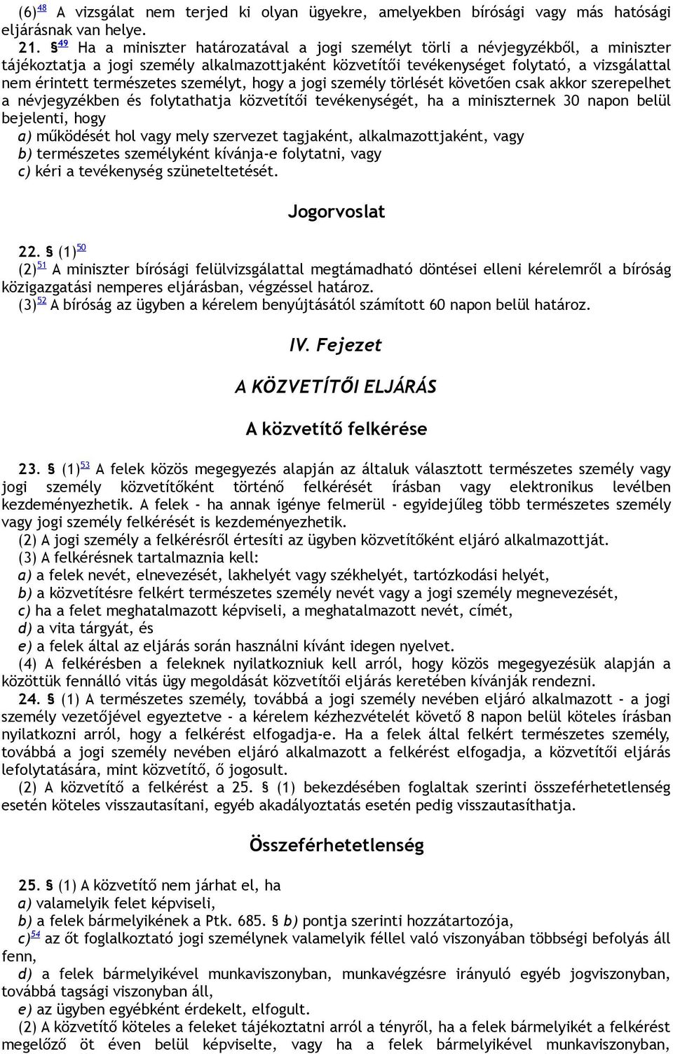 természetes személyt, hogy a jogi személy törlését követően csak akkor szerepelhet a névjegyzékben és folytathatja közvetítői tevékenységét, ha a miniszternek 30 napon belül bejelenti, hogy a)