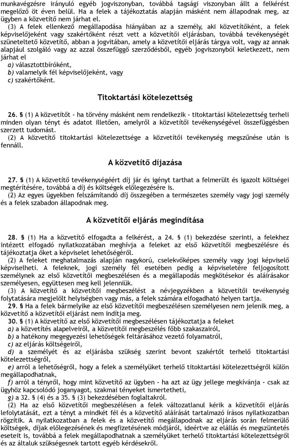 (3) A felek ellenkező megállapodása hiányában az a személy, aki közvetítőként, a felek képviselőjeként vagy szakértőként részt vett a közvetítői eljárásban, továbbá tevékenységét szüneteltető