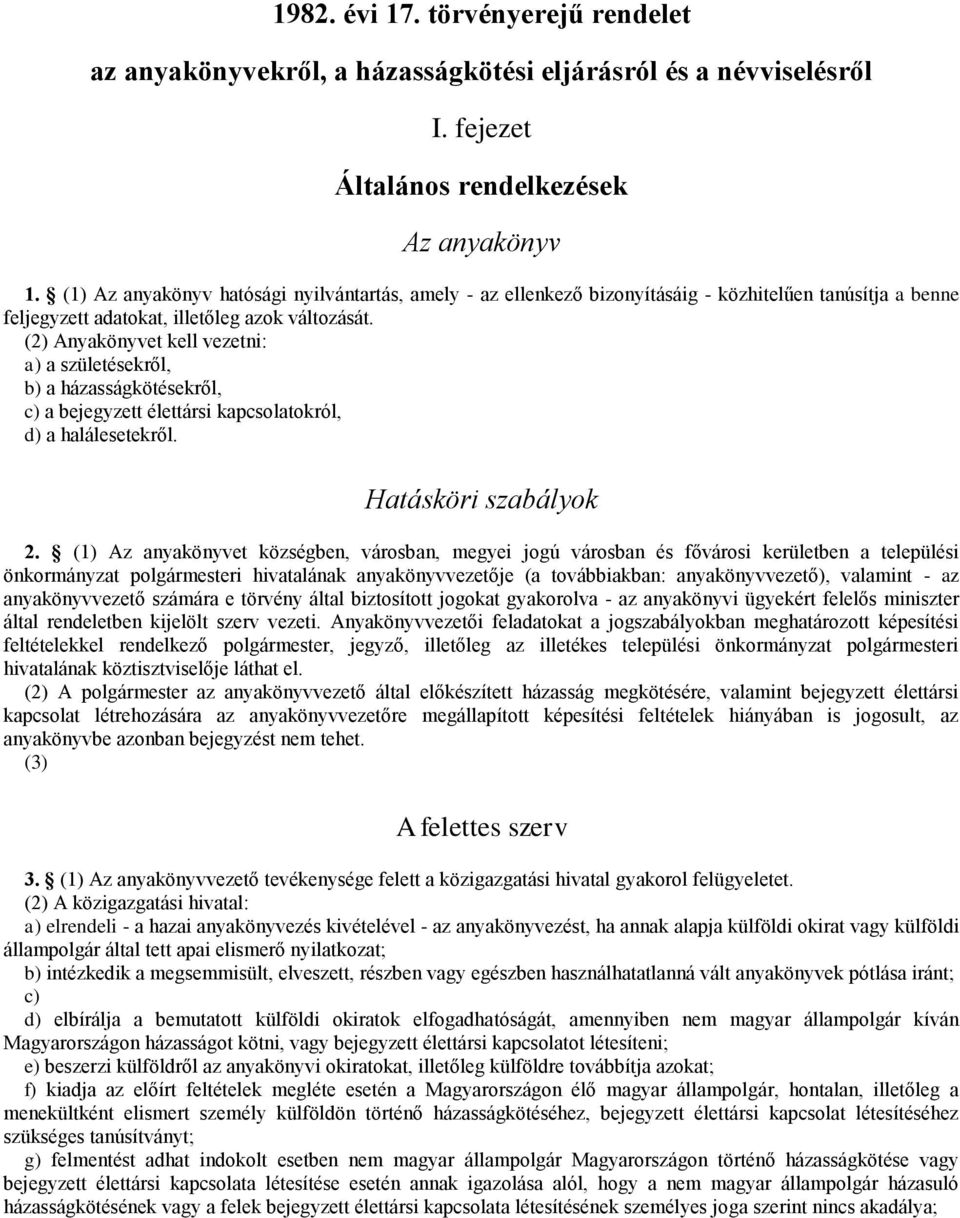 (2) Anyakönyvet kell vezetni: a) a születésekről, b) a házasságkötésekről, c) a bejegyzett élettársi kapcsolatokról, d) a halálesetekről. Hatásköri szabályok 2.