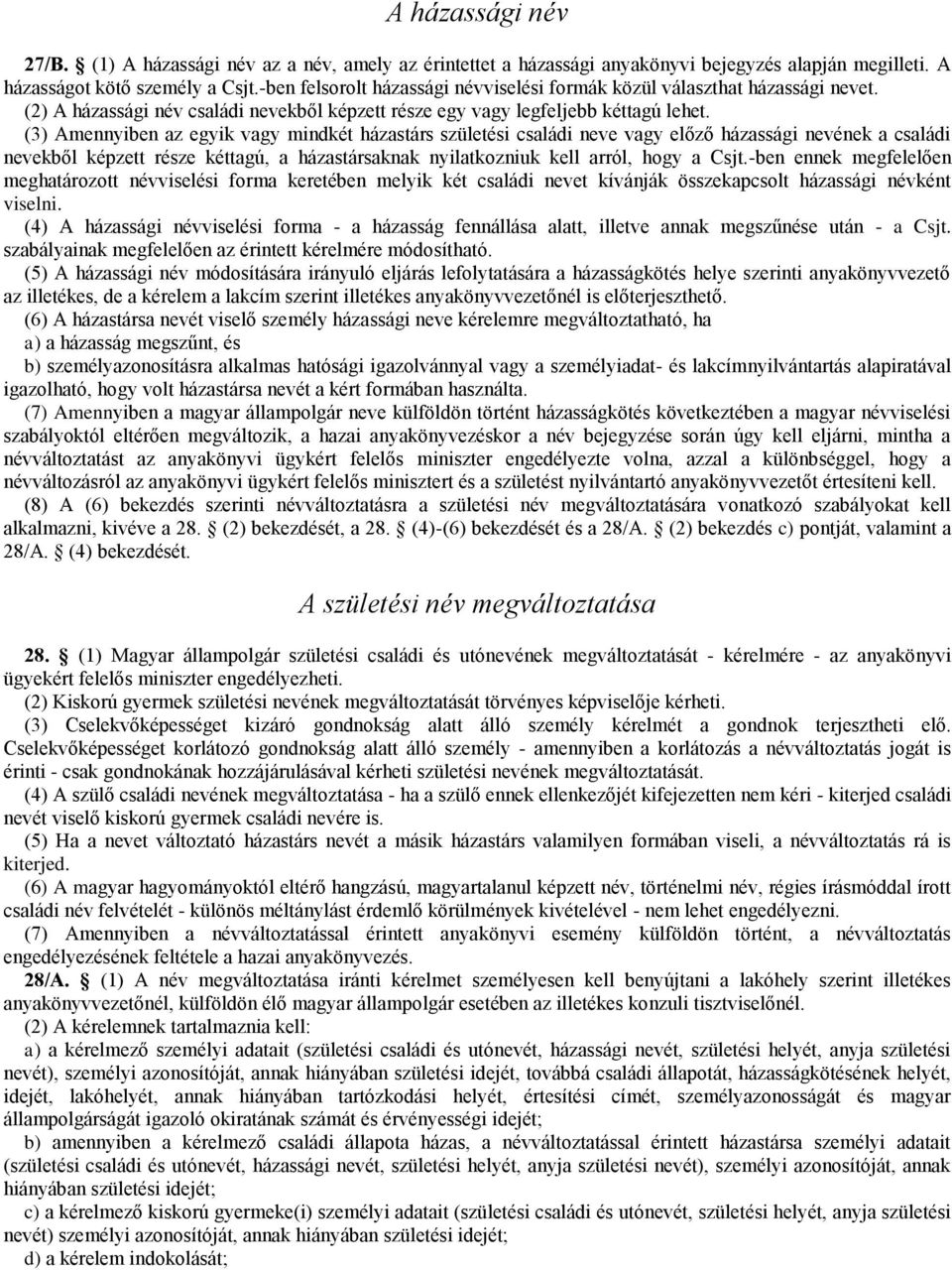 (3) Amennyiben az egyik vagy mindkét házastárs születési családi neve vagy előző házassági nevének a családi nevekből képzett része kéttagú, a házastársaknak nyilatkozniuk kell arról, hogy a Csjt.