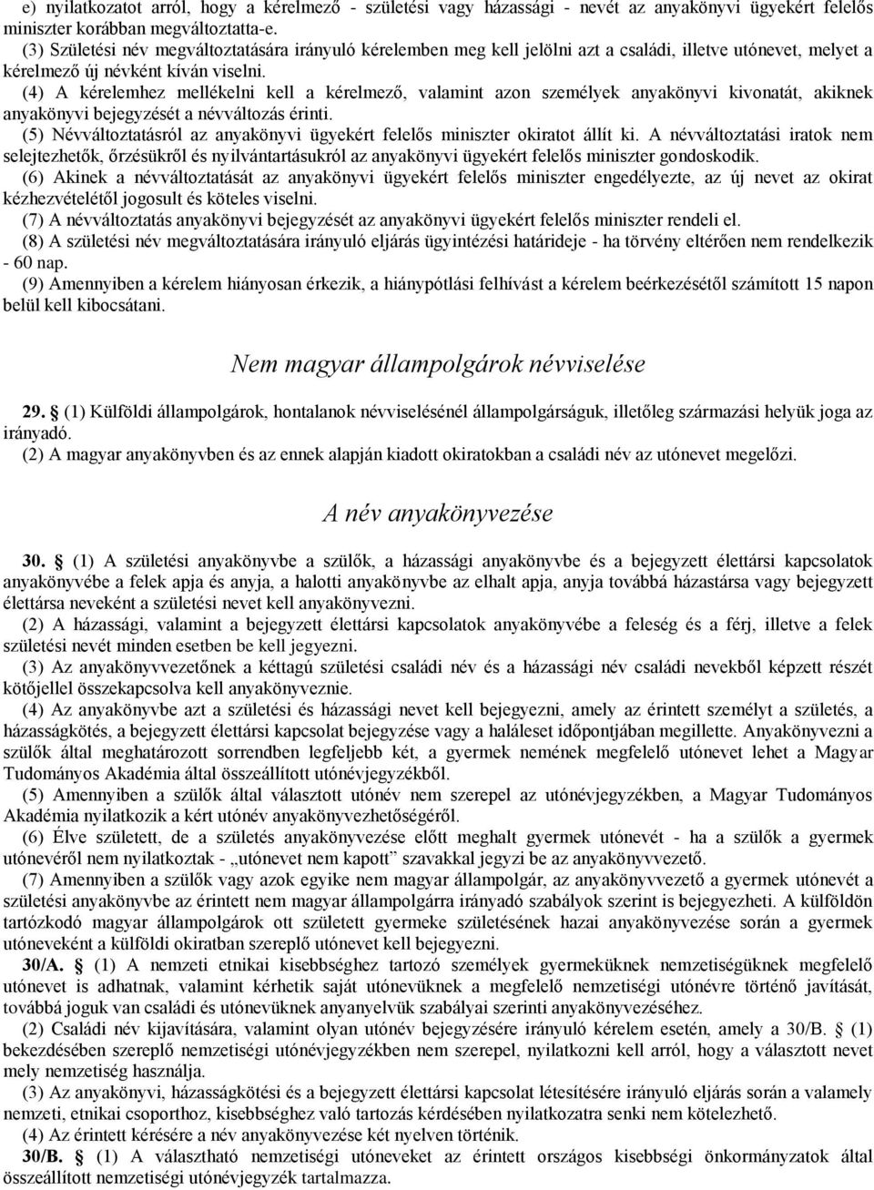 (4) A kérelemhez mellékelni kell a kérelmező, valamint azon személyek anyakönyvi kivonatát, akiknek anyakönyvi bejegyzését a névváltozás érinti.