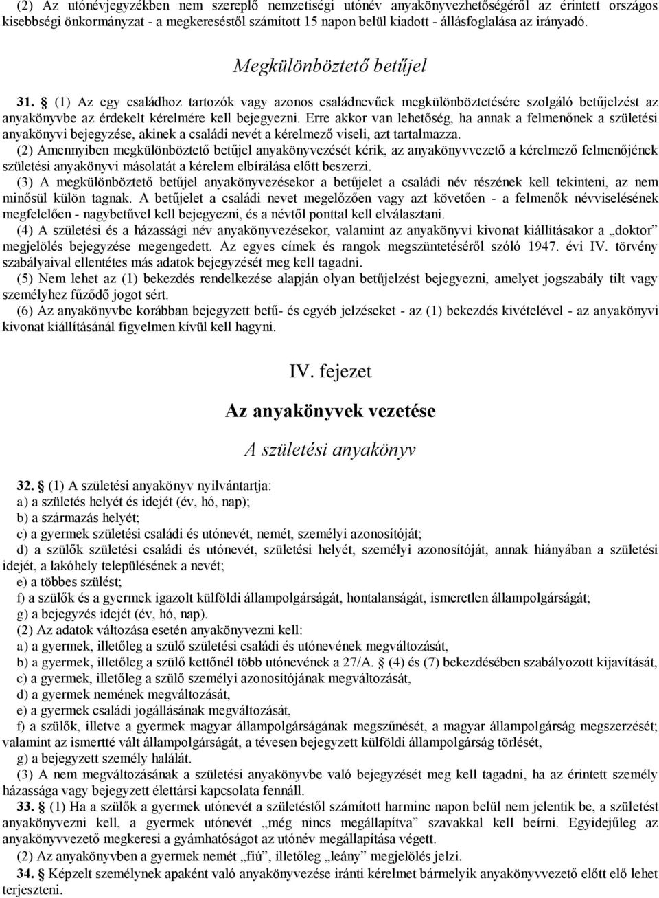 Erre akkor van lehetőség, ha annak a felmenőnek a születési anyakönyvi bejegyzése, akinek a családi nevét a kérelmező viseli, azt tartalmazza.