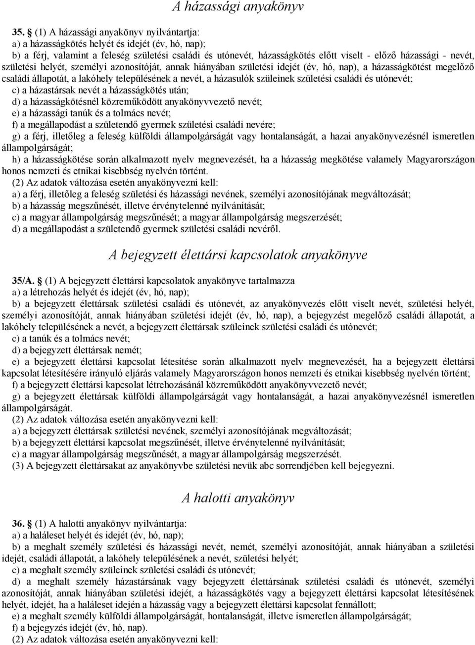 nevét, születési helyét, személyi azonosítóját, annak hiányában születési idejét (év, hó, nap), a házasságkötést megelőző családi állapotát, a lakóhely településének a nevét, a házasulók szüleinek