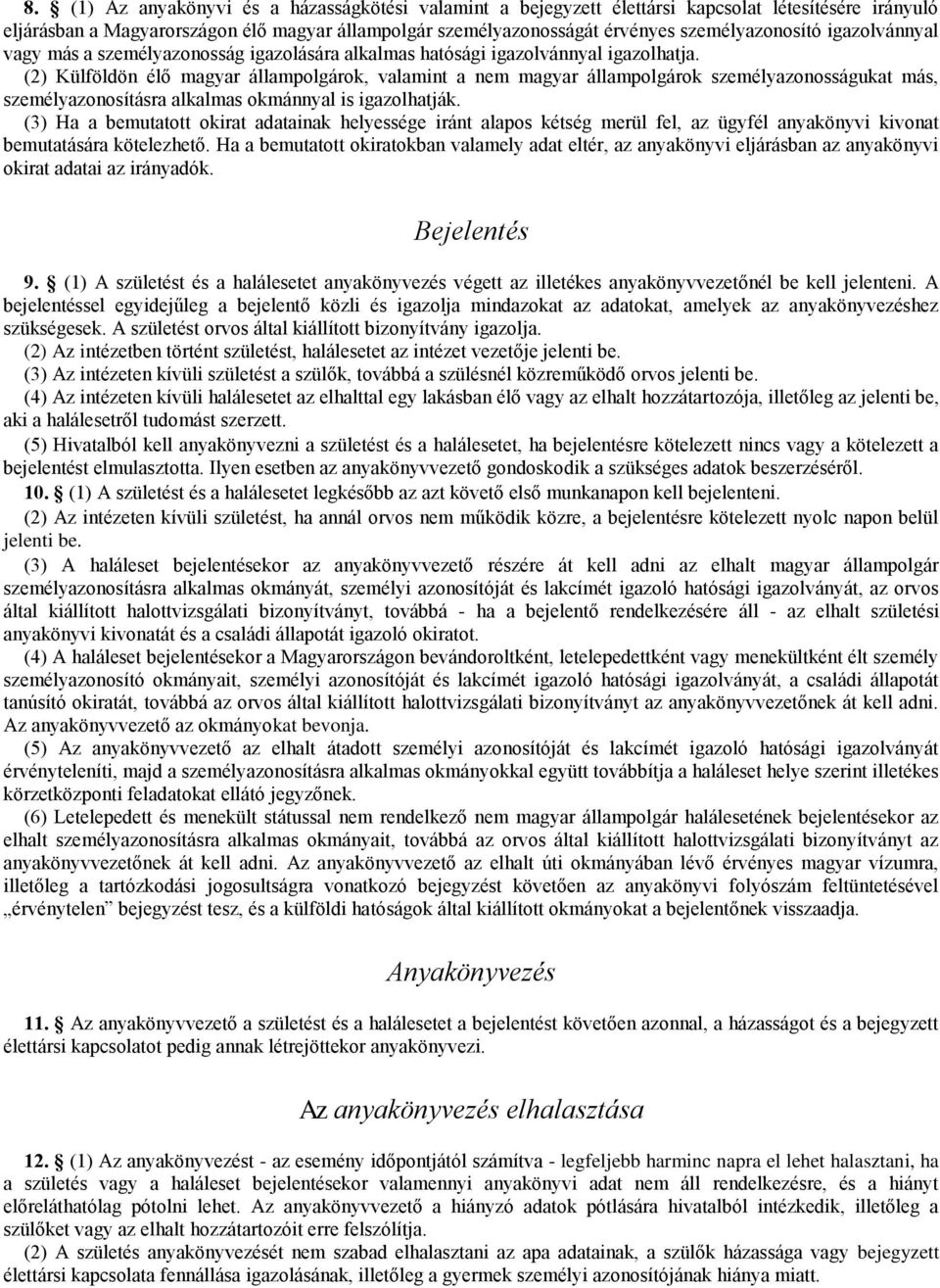 (2) Külföldön élő magyar állampolgárok, valamint a nem magyar állampolgárok személyazonosságukat más, személyazonosításra alkalmas okmánnyal is igazolhatják.