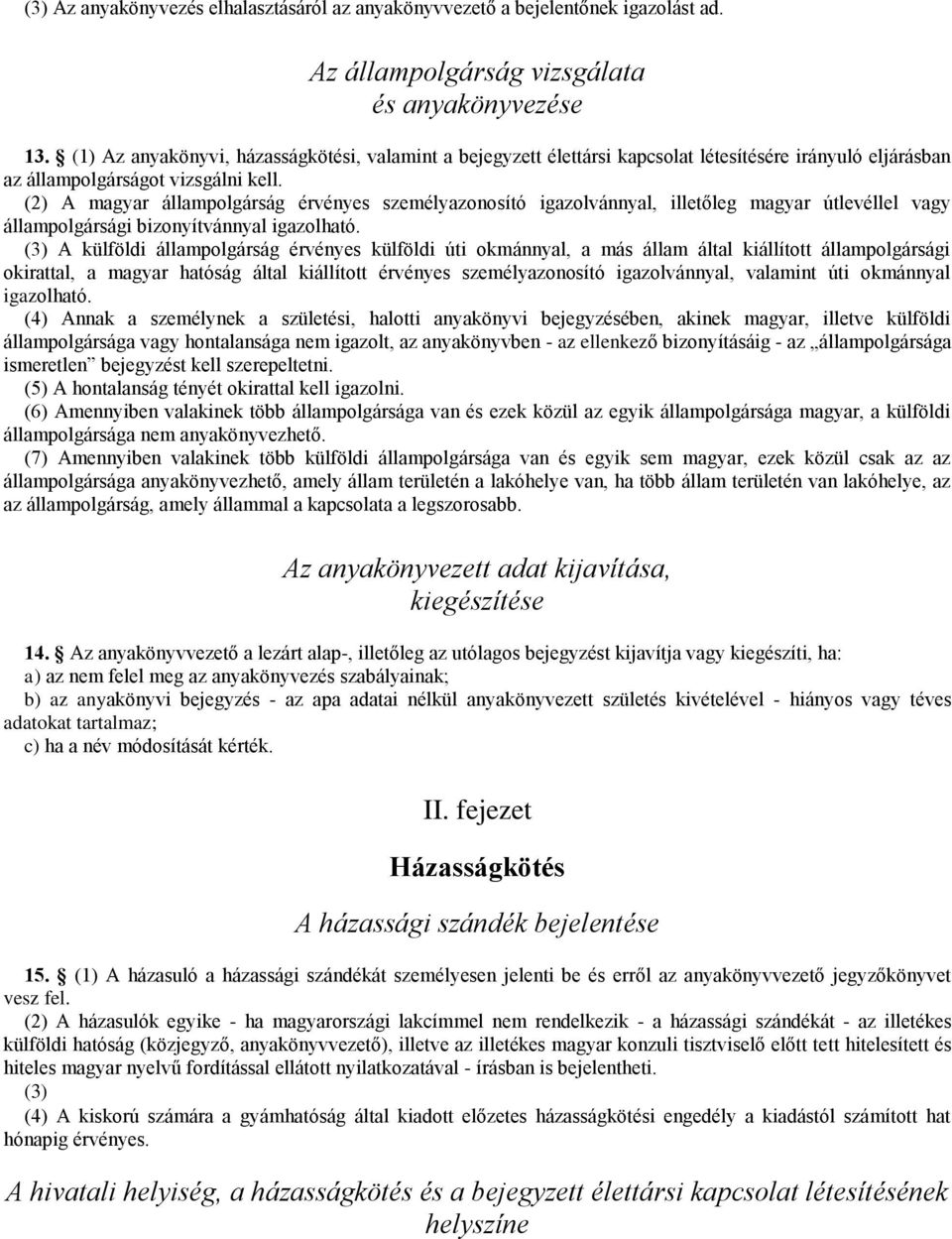 (2) A magyar állampolgárság érvényes személyazonosító igazolvánnyal, illetőleg magyar útlevéllel vagy állampolgársági bizonyítvánnyal igazolható.