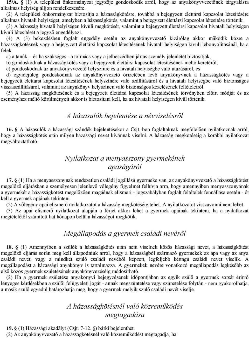 élettársi kapcsolat létesítése történik. (3) A házasság hivatali helyiségen kívüli megkötését, valamint a bejegyzett élettársi kapcsolat hivatali helyiségen kívüli létesítését a jegyző engedélyezi.