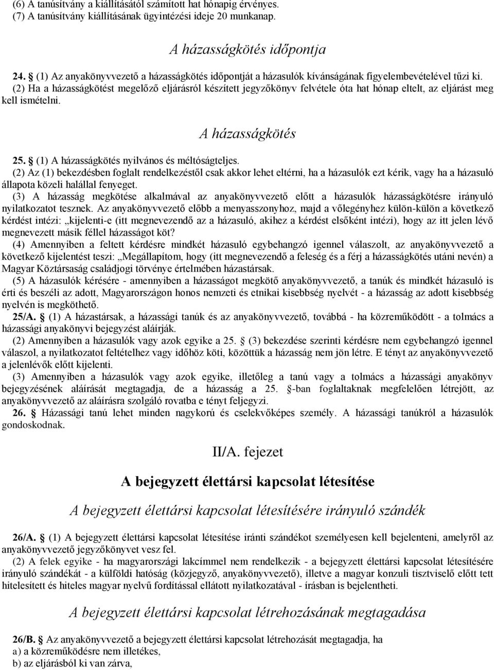 (2) Ha a házasságkötést megelőző eljárásról készített jegyzőkönyv felvétele óta hat hónap eltelt, az eljárást meg kell ismételni. A házasságkötés 25. (1) A házasságkötés nyilvános és méltóságteljes.