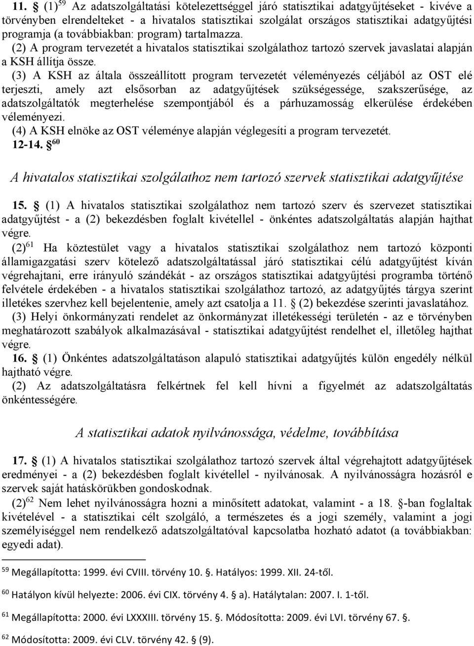 (3) A KSH az általa összeállított program tervezetét véleményezés céljából az OST elé terjeszti, amely azt elsősorban az adatgyűjtések szükségessége, szakszerűsége, az adatszolgáltatók megterhelése