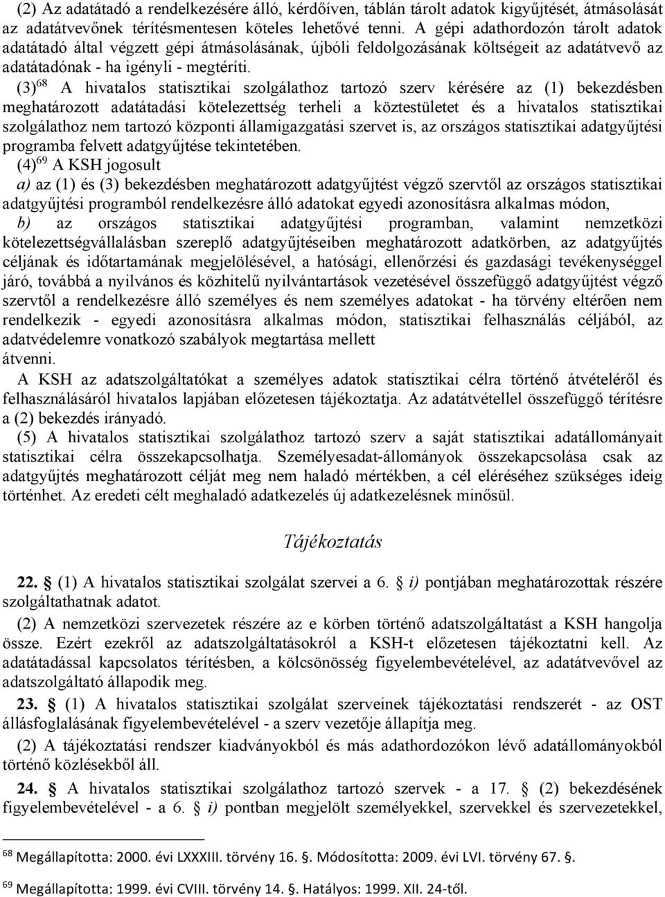 (3) 68 A hivatalos statisztikai szolgálathoz tartozó szerv kérésére az (1) bekezdésben meghatározott adatátadási kötelezettség terheli a köztestületet és a hivatalos statisztikai szolgálathoz nem