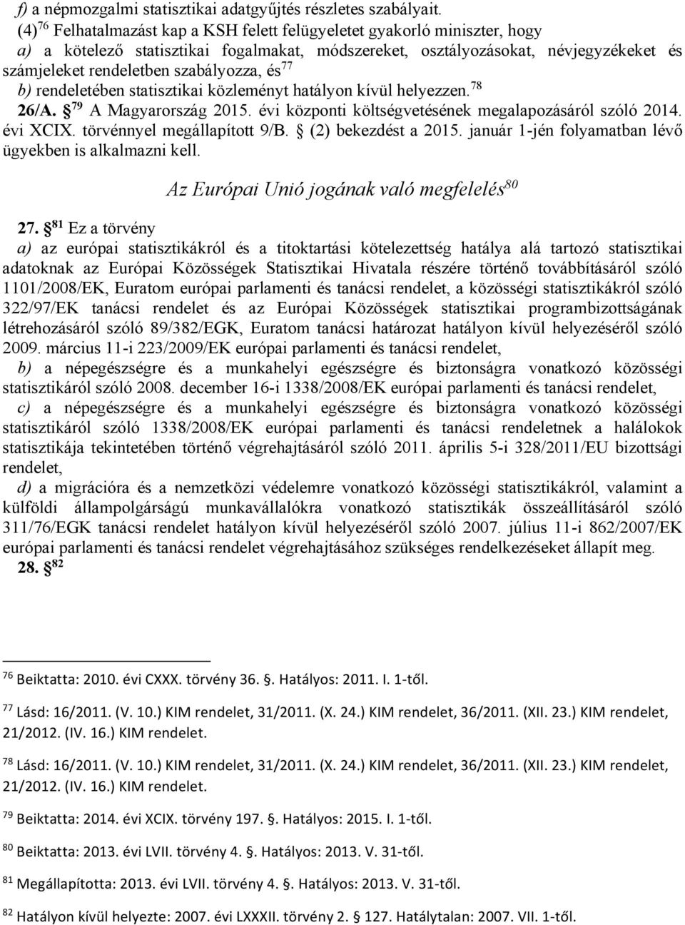 szabályozza, és 77 b) rendeletében statisztikai közleményt hatályon kívül helyezzen. 78 26/A. 79 A Magyarország 2015. évi központi költségvetésének megalapozásáról szóló 2014. évi XCIX.