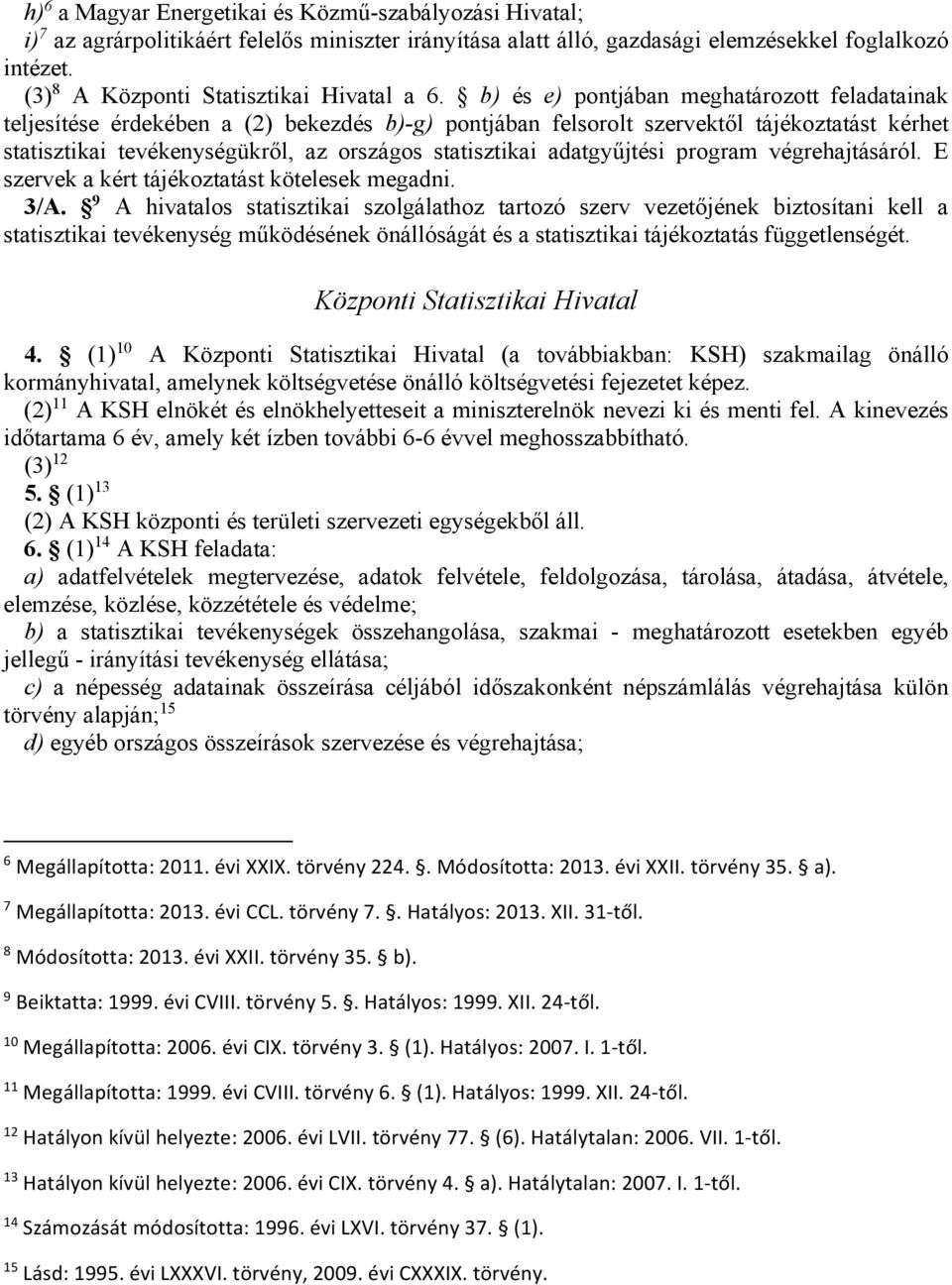 b) és e) pontjában meghatározott feladatainak teljesítése érdekében a (2) bekezdés b)-g) pontjában felsorolt szervektől tájékoztatást kérhet statisztikai tevékenységükről, az országos statisztikai