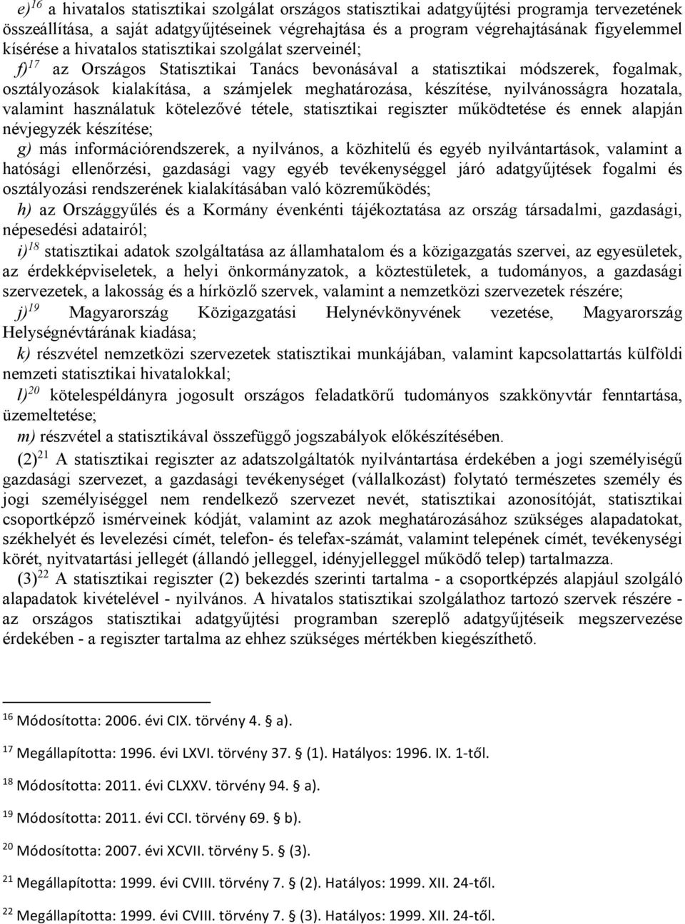 készítése, nyilvánosságra hozatala, valamint használatuk kötelezővé tétele, statisztikai regiszter működtetése és ennek alapján névjegyzék készítése; g) más információrendszerek, a nyilvános, a