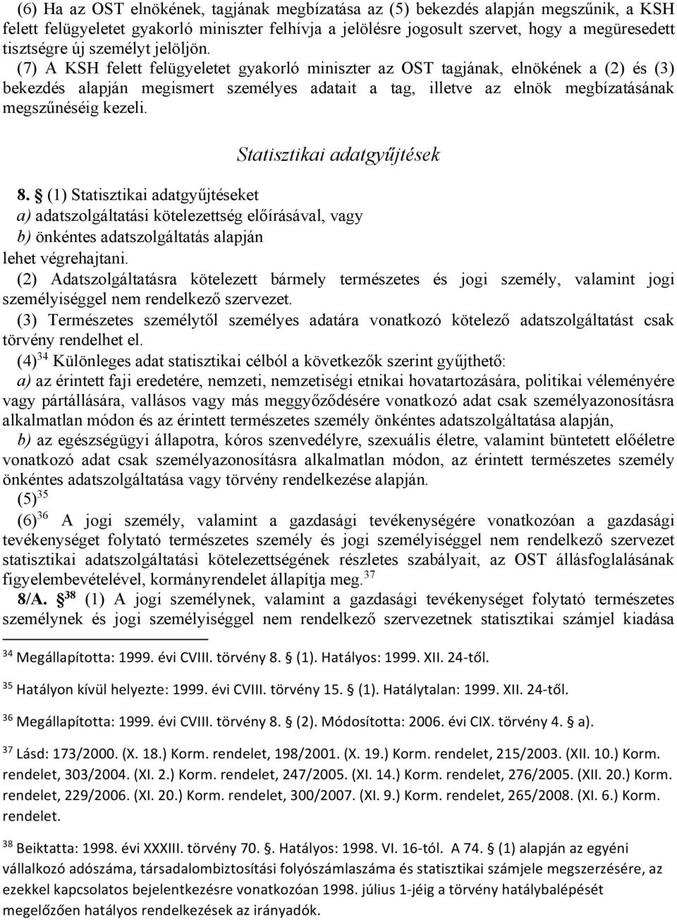 (7) A KSH felett felügyeletet gyakorló miniszter az OST tagjának, elnökének a (2) és (3) bekezdés alapján megismert személyes adatait a tag, illetve az elnök megbízatásának megszűnéséig kezeli.