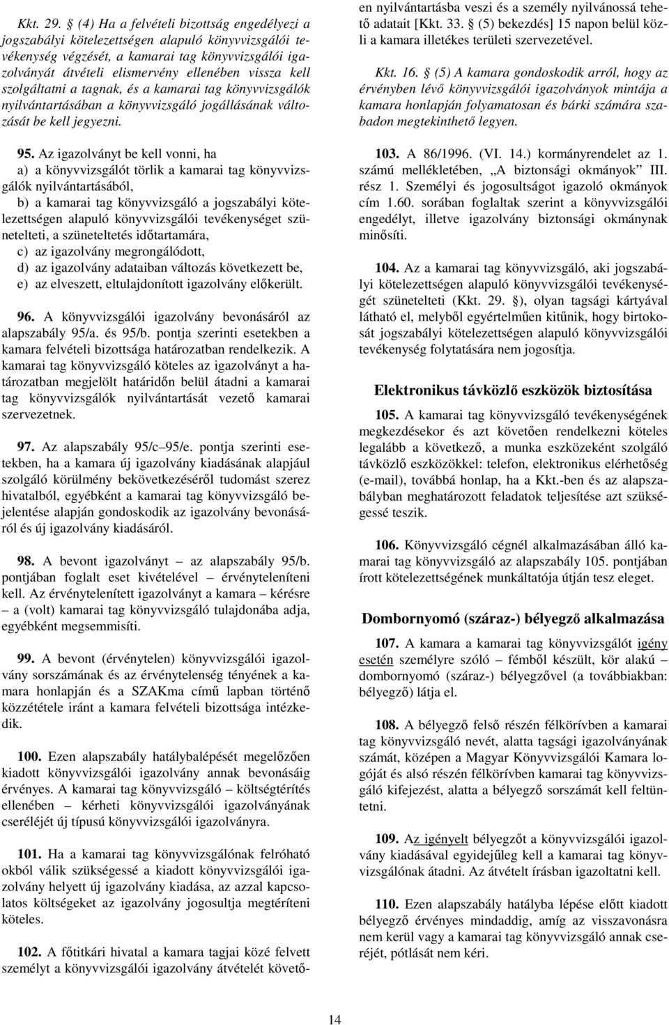 kell szolgáltatni a tagnak, és a kamarai tag könyvvizsgálók nyilvántartásában a könyvvizsgáló jogállásának változását be kell jegyezni. 95.