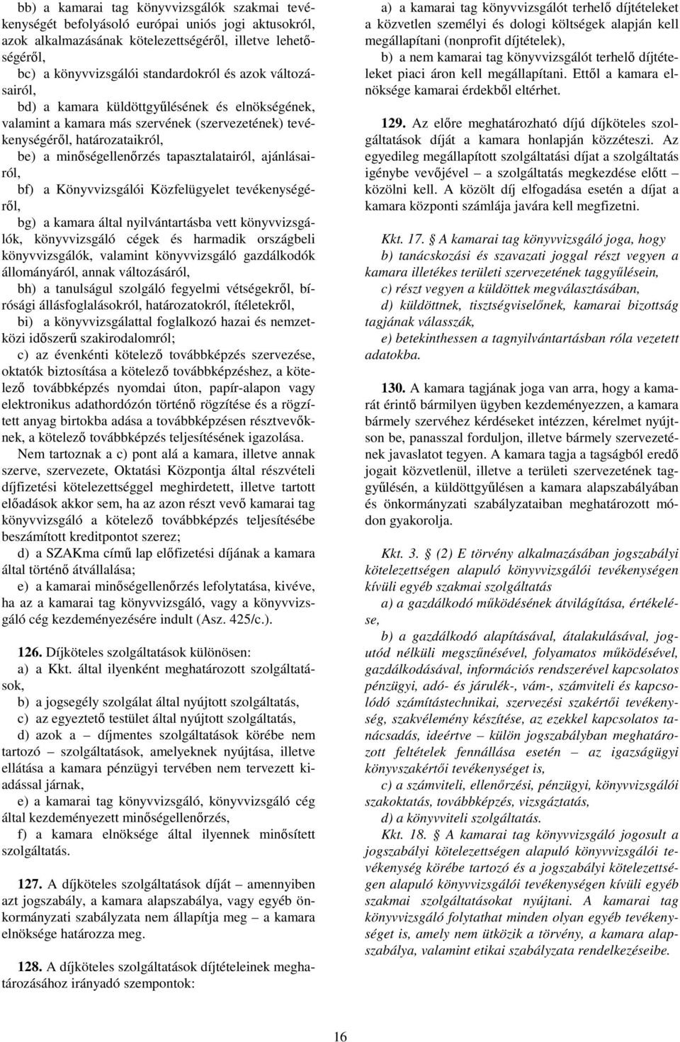 ajánlásairól, bf) a Könyvvizsgálói Közfelügyelet tevékenységéről, bg) a kamara által nyilvántartásba vett könyvvizsgálók, könyvvizsgáló cégek és harmadik országbeli könyvvizsgálók, valamint