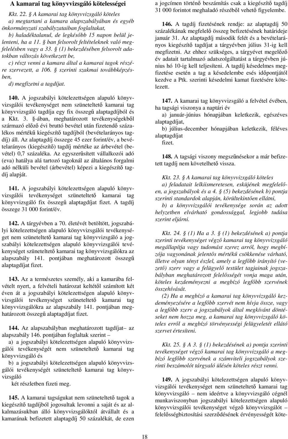 ban felsorolt feltételeknek való megfelelésben vagy a 33. (1) bekezdésében felsorolt adatokban változás következett be, c) részt venni a kamara által a kamarai tagok részére szervezett, a 106.