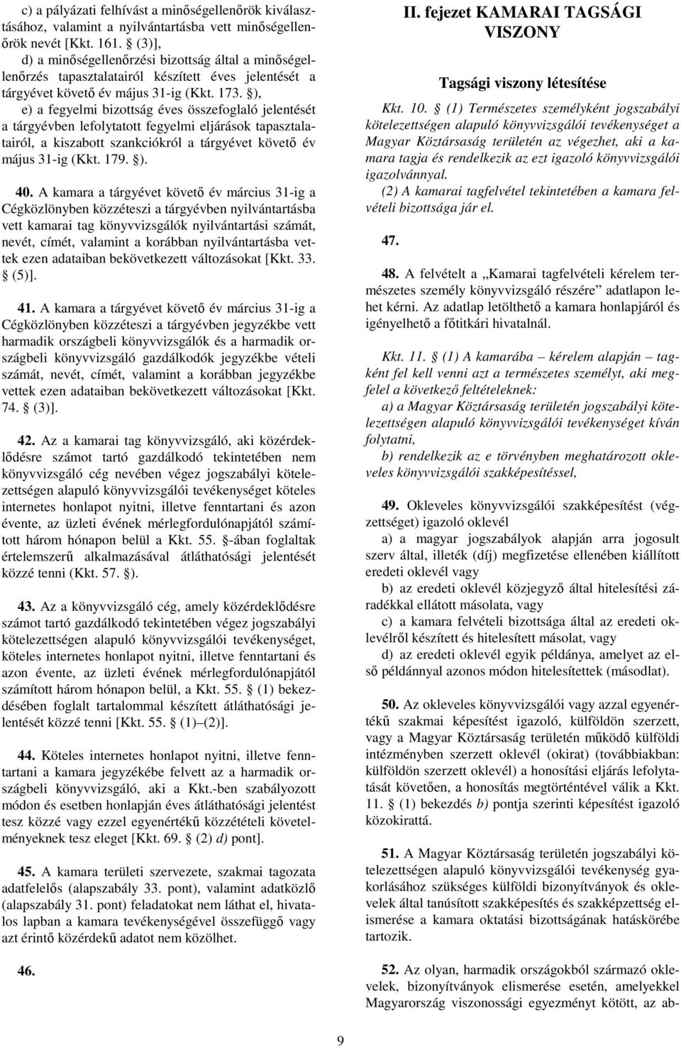 ), e) a fegyelmi bizottság éves összefoglaló jelentését a tárgyévben lefolytatott fegyelmi eljárások tapasztalatairól, a kiszabott szankciókról a tárgyévet követő év május 31-ig (Kkt. 179. ). 40.