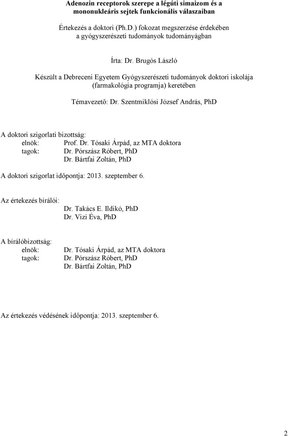 Brugós László Készült a Debreceni Egyetem Gyógyszerészeti tudományok doktori iskolája (farmakológia programja) keretében Témavezető: Dr.