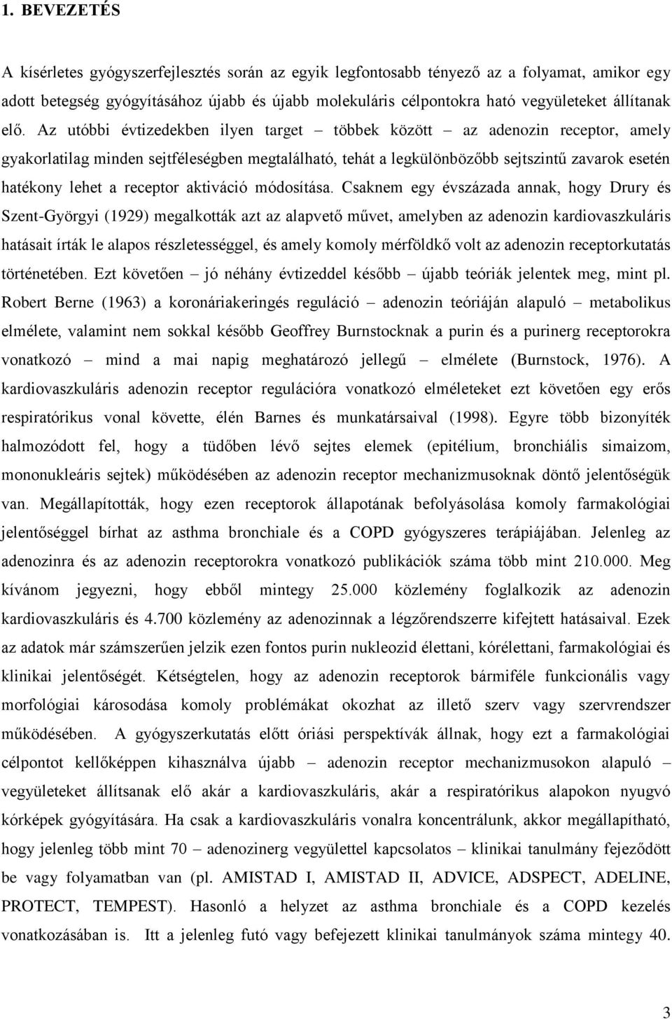 Az utóbbi évtizedekben ilyen target többek között az adenozin receptor, amely gyakorlatilag minden sejtféleségben megtalálható, tehát a legkülönbözőbb sejtszintű zavarok esetén hatékony lehet a