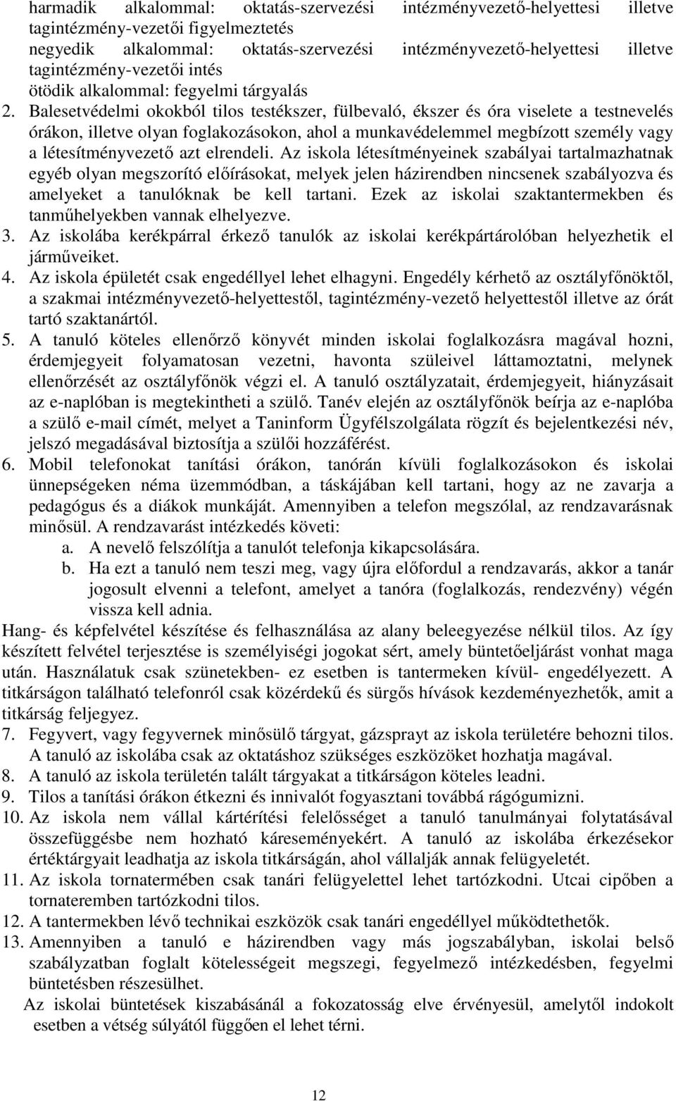 Balesetvédelmi okokból tilos testékszer, fülbevaló, ékszer és óra viselete a testnevelés órákon, illetve olyan foglakozásokon, ahol a munkavédelemmel megbízott személy vagy a létesítményvezetı azt