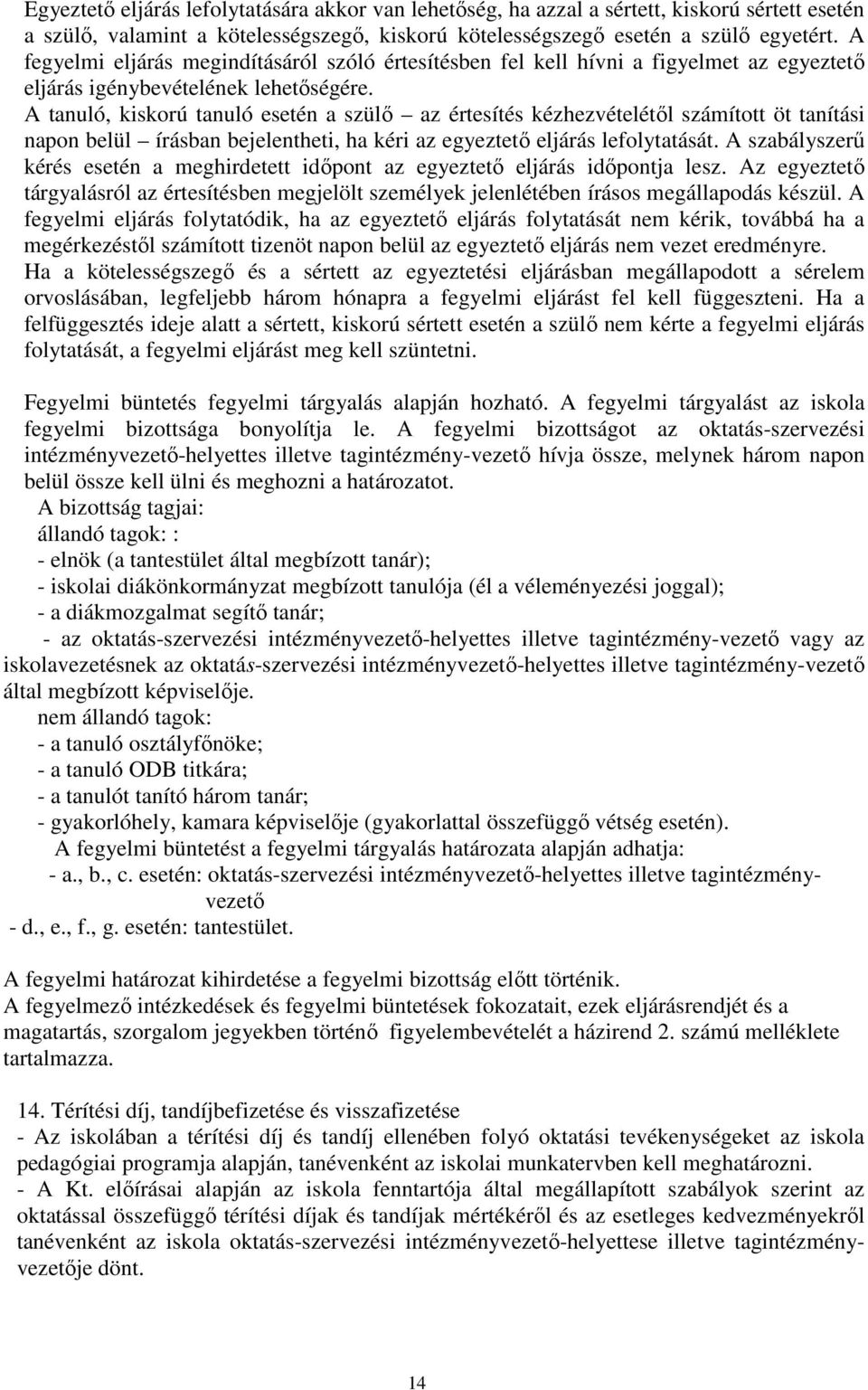 A tanuló, kiskorú tanuló esetén a szülı az értesítés kézhezvételétıl számított öt tanítási napon belül írásban bejelentheti, ha kéri az egyeztetı eljárás lefolytatását.