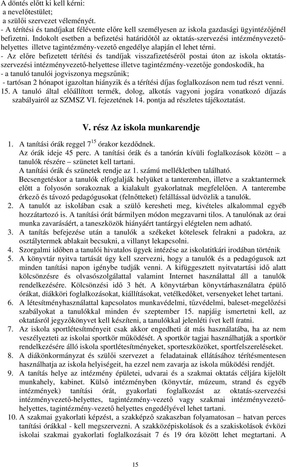 - Az elıre befizetett térítési és tandíjak visszafizetésérıl postai úton az iskola oktatásszervezési intézményvezetı-helyettese illetve tagintézmény-vezetıje gondoskodik, ha - a tanuló tanulói