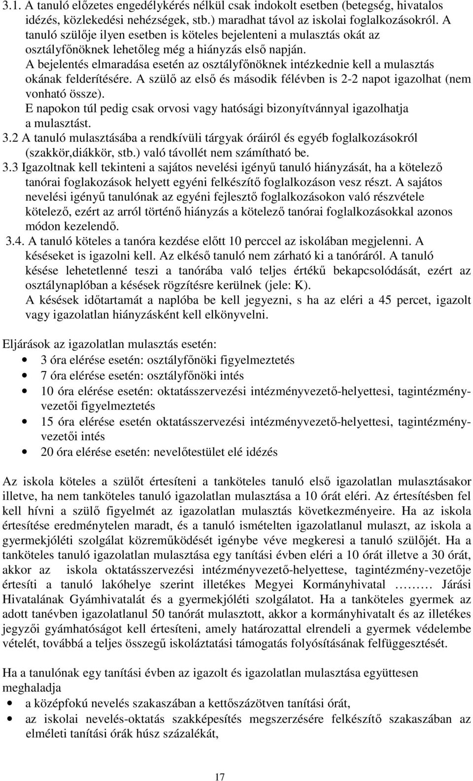 A bejelentés elmaradása esetén az osztályfınöknek intézkednie kell a mulasztás okának felderítésére. A szülı az elsı és második félévben is 2-2 napot igazolhat (nem vonható össze).