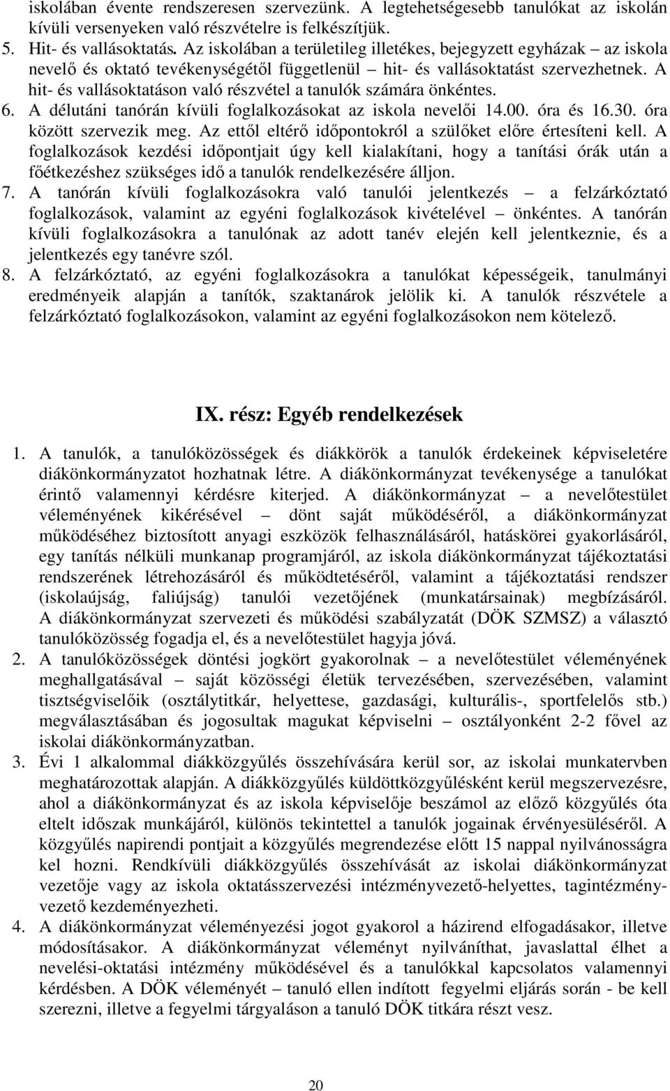 A hit- és vallásoktatáson való részvétel a tanulók számára önkéntes. 6. A délutáni tanórán kívüli foglalkozásokat az iskola nevelıi 14.00. óra és 16.30. óra között szervezik meg.