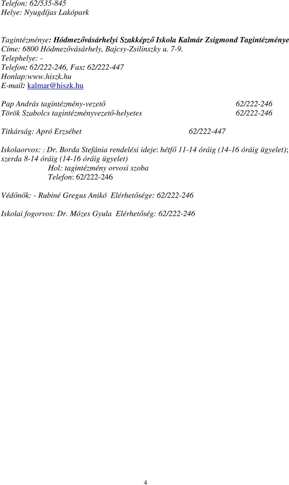 hu Pap András tagintézmény-vezetı 62/222-246 Török Szabolcs tagintézményvezetı-helyetes 62/222-246 Titkárság: Apró Erzsébet 62/222-447 Iskolaorvos: : Dr.