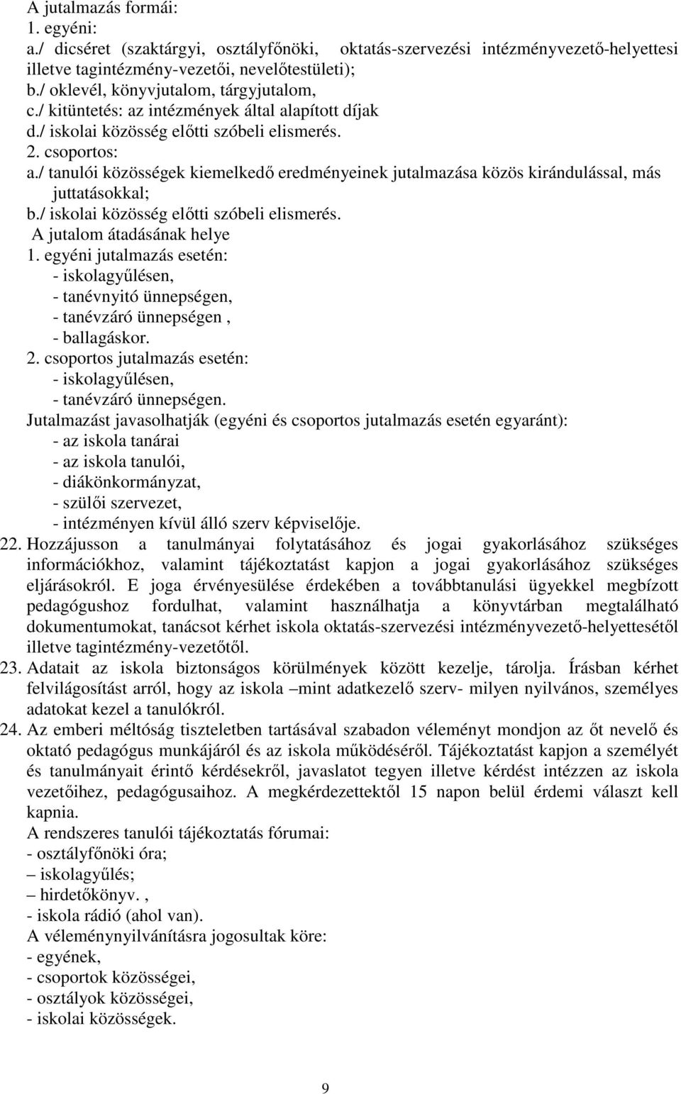 / tanulói közösségek kiemelkedı eredményeinek jutalmazása közös kirándulással, más juttatásokkal; b./ iskolai közösség elıtti szóbeli elismerés. A jutalom átadásának helye 1.