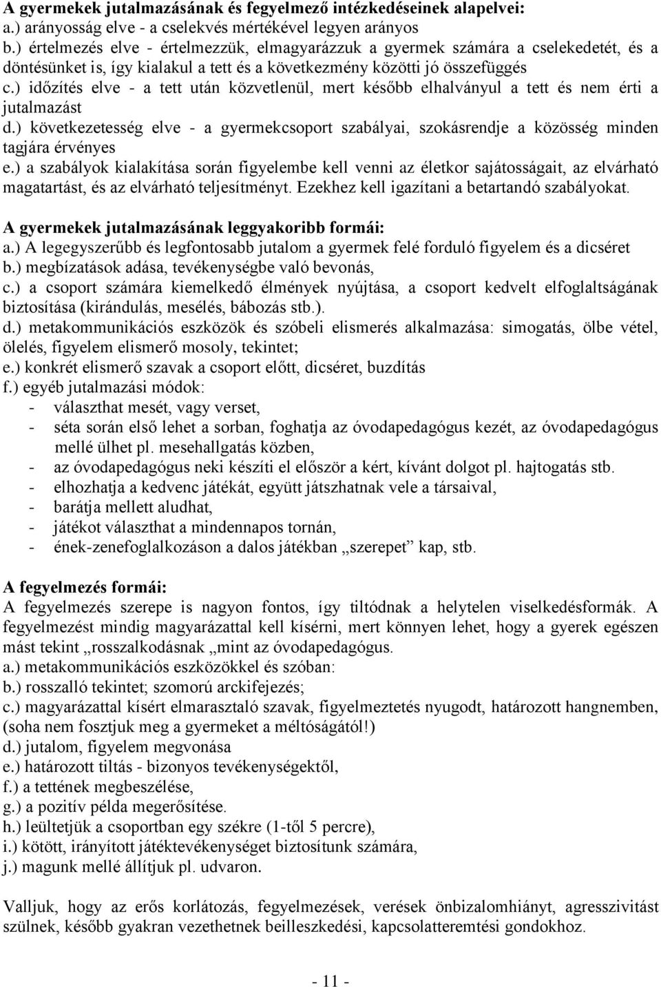 ) időzítés elve - a tett után közvetlenül, mert később elhalványul a tett és nem érti a jutalmazást d.