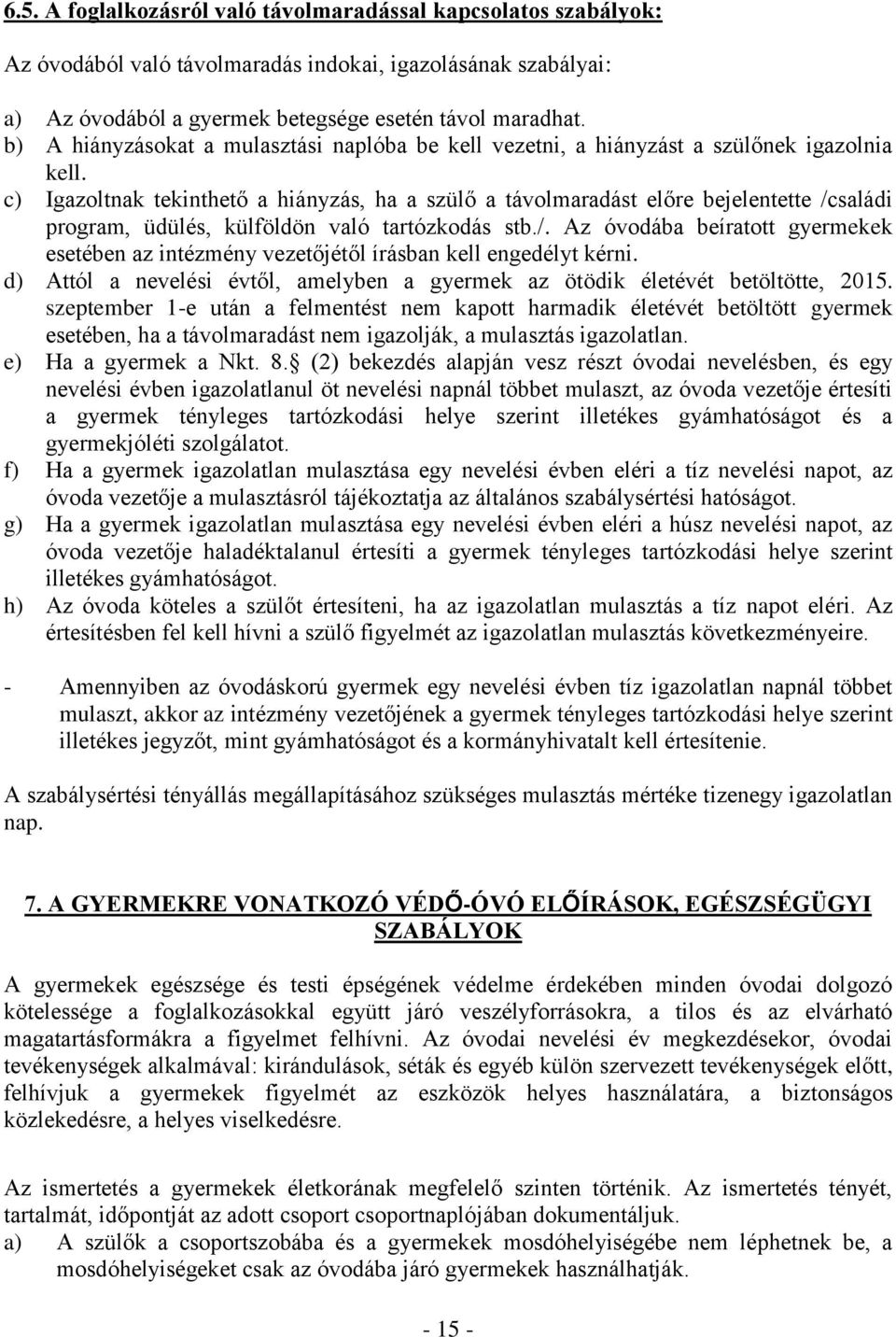 c) Igazoltnak tekinthető a hiányzás, ha a szülő a távolmaradást előre bejelentette /családi program, üdülés, külföldön való tartózkodás stb./. Az óvodába beíratott gyermekek esetében az intézmény vezetőjétől írásban kell engedélyt kérni.